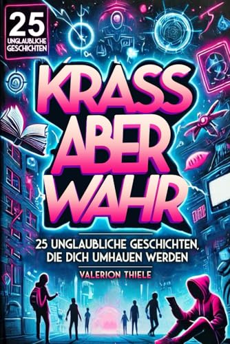 KRASS ABER WAHR: 25 unglaubliche Geschichten, die dich umhauen werden