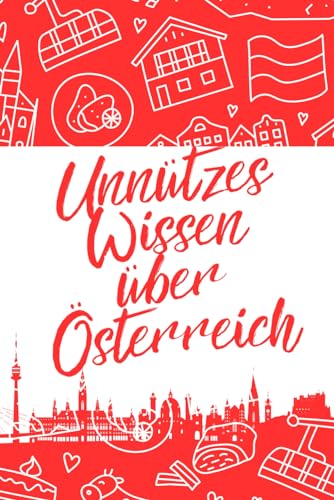 Unnützes Wissen über Österreich: Erstaunliche Fakten rund um Geschichte, Kultur, Politik und vieles mehr