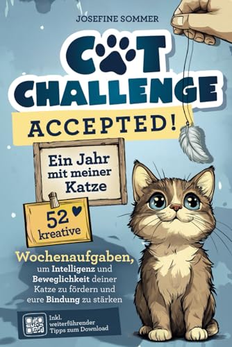 Cat-Challenge accepted! Ein Jahr mit meiner Katze: 52 kreative Wochenaufgaben, um Intelligenz und Beweglichkeit deiner Katze zu fördern und eure Bindung zu stärken | Geschenk für Katzenliebhaber