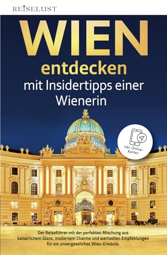 REISELUST WIEN entdecken mit Insidertipps einer Wienerin - Der Reiseführer mit der perfekten Mischung aus kaiserlichem Glanz, modernem Charme und ... Wien-Erlebnis - inkl. Online-Karten