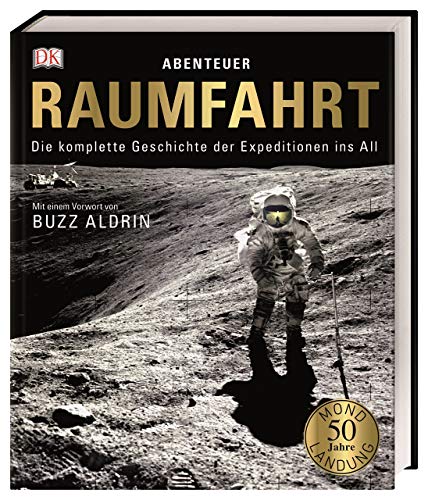 Abenteuer Raumfahrt: Die komplette Geschichte der Expeditionen ins All. Mit einem Vorwort von Buzz Aldrin