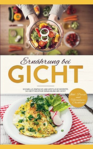 Ernährung bei Gicht: Schnelle, einfache und köstliche Rezepte bei Gichterkrankung. So geht richtige Ernährung bei Gicht