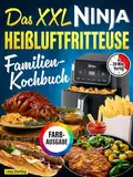 Das XXL Ninja Heißluftfritteuse Familien-Kochbuch [FARBAUSGABE]: 130 Rezepte, in 20 Minuten fertig, mit maximal 5 Zutaten. Schnell-einfach-gesund (komp. mit Ninja Dual Zone & anderen Modellen)