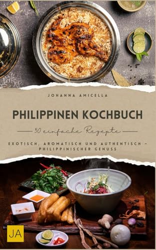 Philippinen Kochbuch: Exotisch, aromatisch und authentisch – Philippinischer Genuss