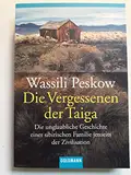 Die Vergessenen der Taiga: Die unglaubliche Geschichte einer sibirischen Familie jenseits der Zivilisation