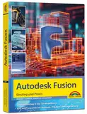 Autodesk Fusion - 3D CAD - Konstruktion - Fertigung - Einstieg und Praxis mit vielen Praxisbeispielen