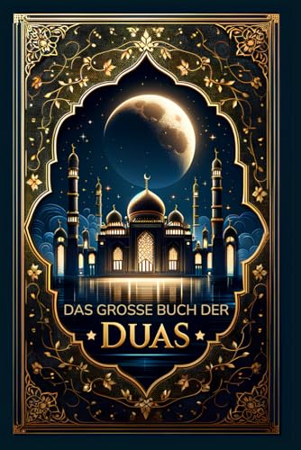 Das grosse Buch der Duas: Über 300 islamische Bittgebete, um die Herzen zu erleuchten und die Dunkelheit zu vertreiben