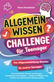 Allgemeinwissen Challenge für Teenager - Der Allgemeinbildung-Booster für smarte Teenager - Mit spannenden Themen zum Staunen, Nachdenken und Angeben - Inklusive kniffligen Quiz-Duellen
