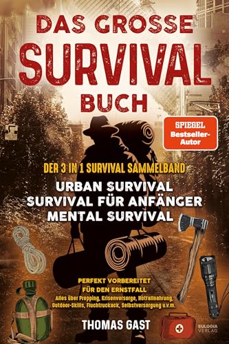 Das große Survival Buch: Der 3 in 1 Survival Sammelband - Urban Survival - Survival für Anfänger - Mental Survival Perfekt vorbereitet für den ... Fluchtruckack, Selbstversorgung u.v.m.