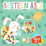 Basteln ab 2 Jahre: Reißen, Kleben, Basteln - Ostern & Frühling - Mein kunterbuntes Bastelbuch mit tollen Oster- und Frühlingsmotiven - Bunte ... zum Reißen und Kleben - Bastelbuch ab 2 Jahre