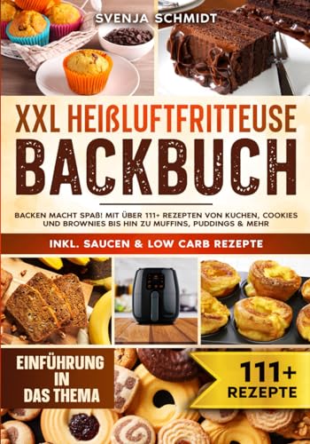 XXL Heißluftfritteuse Backbuch: Backen macht Spaß! Mit über 111+ Rezepten von Kuchen, Cookies und Brownies bis hin zu Muffins, Puddings & mehr