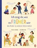 Ich zeig dir, wie es früher war! - Wie Kinder zu anderen Zeiten lebten: Sachbilderbuch ab 6 Jahren