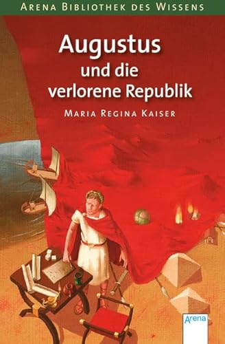 Augustus und die verlorene Republik: Arena Bibliothek des Wissens. Lebendige Geschichte