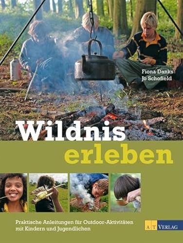Wildnis erleben: Praktische Anleitungen für Outdoor-Aktivitäten mit Kindern und Jugendlichen