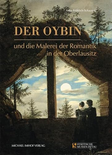 Der Oybin und die Malerei der Romantik in der Oberlausitz: Katalog zur Ausstellung in den Städtischen Museen Zittau