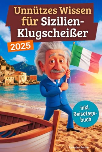 Unnützes Wissen für Sizilien-Klugscheißer: 222 lustige & skurrile Fakten, die du nie wissen wolltest, aber lieben wirst - das ideale Geschenk für echte Sizilien-Fans (inkl. Reisetagebuch)