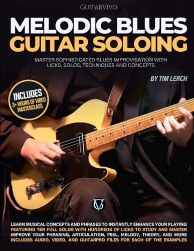 Melodic Blues Guitar Soloing: Master sophisticated blues improvisation with licks, solos, techniques, and concepts