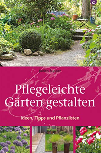 Pflegeleichte Gärten gestalten: Ratgeber mit Ideen, Tipps, Pflanzpläne, Anregungen zu Neugestaltung, Umgestaltung privater Gärten mit Hintergrundwissen ... Nützlinge, Schädlinge, Werkzeug und ...