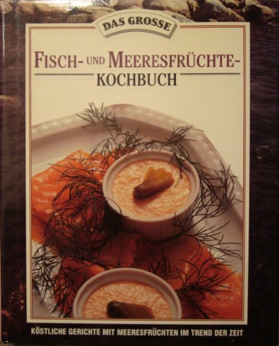 Fisch- und Meeresfrüchte-Kochbuch. Köstliche Gerichte mit Meeresfrüchten im Trend der Zeit.