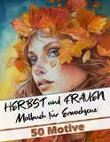 Malbuch für Erwachsene Herbst und Frauen - mit 50 wunderschönen Herbstmotiven mit Frauen: Ausmalbuch für Entspannung, Stressabbau und zum Abschalten:: ... Weihnachten für die Mama, Oma, Opa, Freundin.