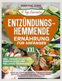 Entzündungshemmende Ernährung für Anfänger: Über 100 einfache Rezepte zur natürlichen Bekämpfung chronischer Entzündungen. Inklusive 14 Tage Essensplan