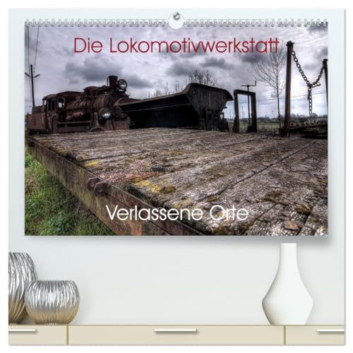 Verlassene Orte - Die Lokomotivwerkstatt (hochwertiger Premium Wandkalender 2026 DIN A2 quer), Kunstdruck in Hochglanz: 12 eindrucksvolle Fotokunstwerke eines einmaligen Ortes. (CALVENDO Orte)