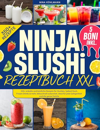 Ninja Slushi Rezeptbuch XXL: 350+ eiskalte und köstliche Rezepte für Slushies, Spiked Slush, Frozen Drinks & mehr, blitzschnell zubereitet. Ideal für jede Gelegenheit und die ganze Familie