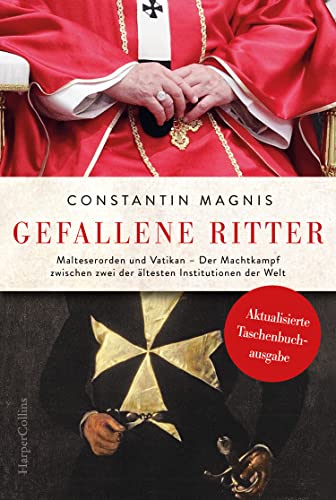 Gefallene Ritter. Malteserorden und Vatikan. Der Machtkampf zwischen zwei der ältesten Institutionen der Welt – AKTUALISIERTE TASCHENBUCHAUSGABE: Spannend wie ein Roman von Dan Brown