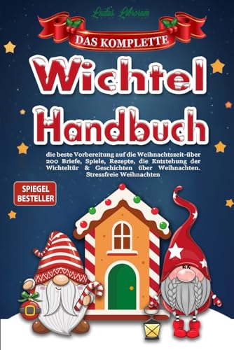 Das komplette Wichtel Handbuch: die beste Vorbereitung auf die Weihnachtszeit | Über 200 Briefe, Spiele, Rezepte, die Entstehung der Wichteltür & Geschichten über Weihnachten. Stressfreie Weihnachten