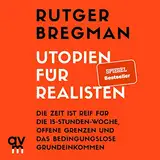 Utopien für Realisten: Die Zeit ist reif für die 15-Stunden-Woche, offene Grenzen und das bedingungslose Grundeinkommen