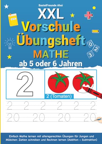 XXL Vorschule Übungsheft Mathe ab 5 oder 6 Jahren: Einfach Mathe lernen mit altersgerechten Übungen für Jungen und Mädchen: Zahlen schreiben und Rechnen lernen (Addition + Subtraktion)