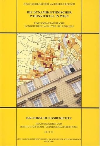 Die Dynamik ethnischer Wohnviertel in Wien: Eine sozialräumliche Longitudinalanalyse 1981 und 2005 (Forschungsberichte des Instituts für Stadt- und Regionalforschung, Band 33)