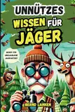 Unnützes Wissen für Jäger: Das perfekte Geschenk vollgepackt mit lustigen und skurrilen Fakten über die Jagd, die jeder Jäger kennen sollte