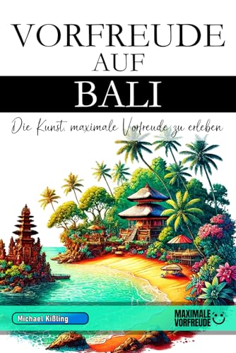 Vorfreude auf Bali - Die Kunst, maximale Vorfreude zu erleben: Das unverzichtbare Bali Must-have Buch mit wertvollen Tipps für deinen unvergesslichen Urlaub | Bali Geschenk