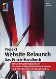 Projekt Website Relaunch: Das Praxis-Handbuch: SEO und Projektmanagement für einen erfolgreichen Relaunch-Prozess und mehr Besucher von Google und Co. (mitp Professional)