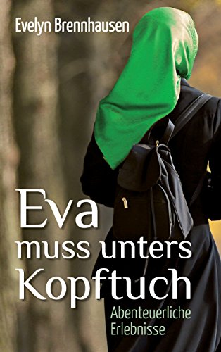 Eva muss unters Kopftuch: Abenteuerliche Erlebnisse
