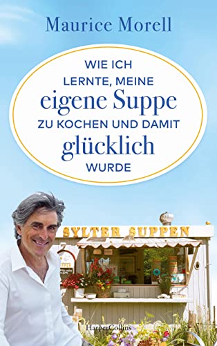 Wie ich lernte, meine eigene Suppe zu kochen und damit glücklich wurde: Vom Aussteigen und Neuanfangen