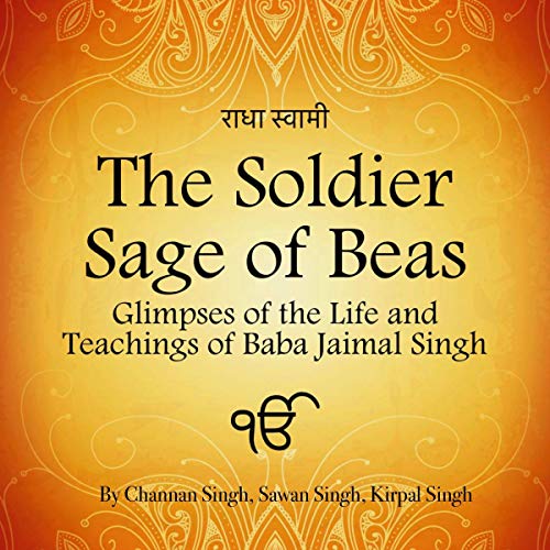 The Soldier Sage of Beas: Glimpses of the Life and Teachings of Baba Jaimal Singh