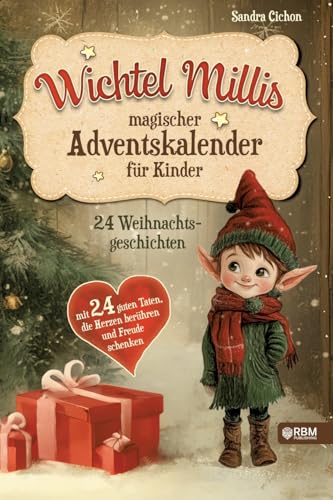 Wichtel Millis magischer Adventskalender: 24 Weihnachtsgeschichten mit 24 guten Taten, die Herzen berühren und Freude schenken I Zum Vorlesen und gemeinsamen Lesen im Advent I Adventskalender Buch