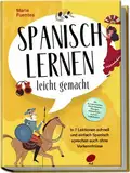 Spanisch lernen leicht gemacht: In 7 Lektionen schnell und einfach Spanisch sprechen auch ohne Vorkenntnisse - inkl. Kurzgeschichten, Hörverständnis, Übungen, Vokabellisten & gratis Audiodateien