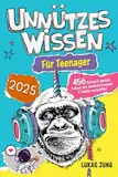 Unnützes Wissen für Teenager - 456 lustige & geniale Fakten, mit denen du Freunde & Familie verblüffst!