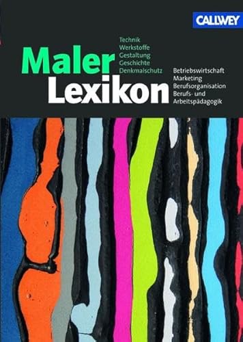 MalerLexikon: Aktualisierte Neuauflage 2009: Technik, Werkstoffe, Gestaltung, Geschichte, Denkmalschutz, Betriebswirtschaft, Marketing, Berufsorganisation, Berufs- und Arbeitspädagogik