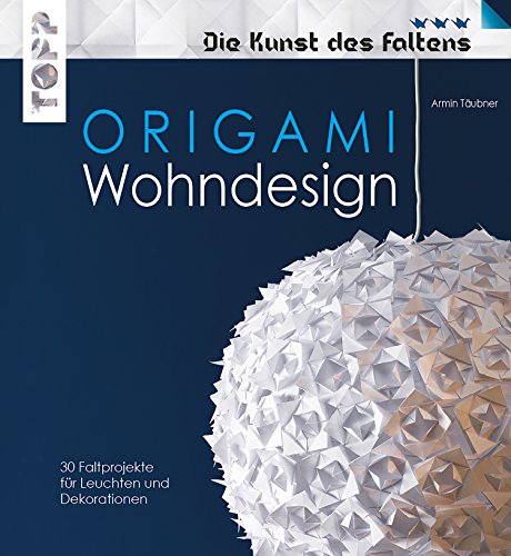 Origami Wohndesign - Die Kunst des Faltens: Mehr als 600 Falzskizzen. Leuchten, Schalen, Vasen, Windspiele und mehr