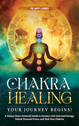 CHAKRA HEALING—Your Journey Begins!: A Unique Heart-Centered Guide To Connect with Universal Energy, Unlock Personal Power, and Heal Your Chakras (English Edition)