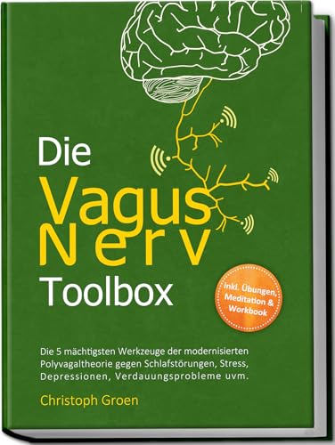 Die Vagus Nerv Toolbox: Die 5 mächtigsten Werkzeuge der modernisierten Polyvagaltheorie gegen Schlafstörungen, Stress, Depressionen, Verdauungsprobleme uvm. - inkl. Übungen, Meditation & Workbook