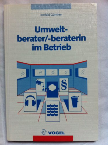 Umweltberater /beraterin im Betrieb: Gesetzliche Vorschriften, Situationsberichte aus der Praxis, Berufliche Aussichten (Umweltschutz /Entsorgungstechnik)