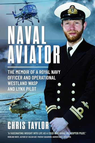 Naval Aviator: The Memoir of a Royal Navy Officer and Operational Westland Wasp and Lynx Pilot