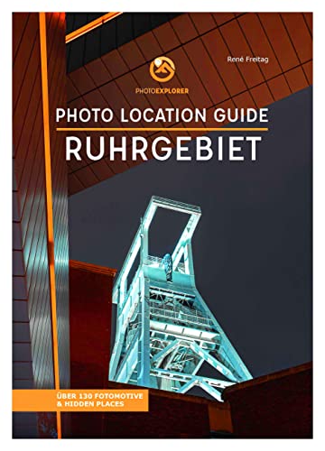 Foto Reiseführer Ruhrgebiet - Über 130 Fotomotive - Photo Location Guide: Fotografiere die besten Fotospots im Pott