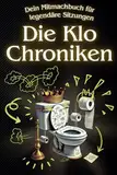 Die Klo Chroniken - Dein Mitmachbuch für legendäre Sitzungen: Perfekt als Geschenk für Männer & Frauen – mit Rätseln, Kritzeleien, Fun-Facts & einem Klo-Gästebuch! Lustiges Geschenk zum Geburtstag!
