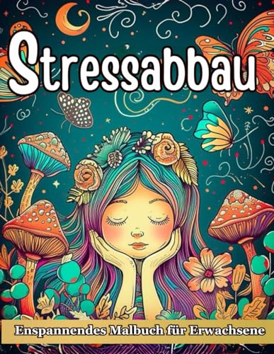 Stressabbau: Malbuch für Erwachsene zur Entspannung mit Tieren, Vögeln, Landschaften, Blumen, Pilzen, Wunderschönen Frauen und Meditativen Mustern